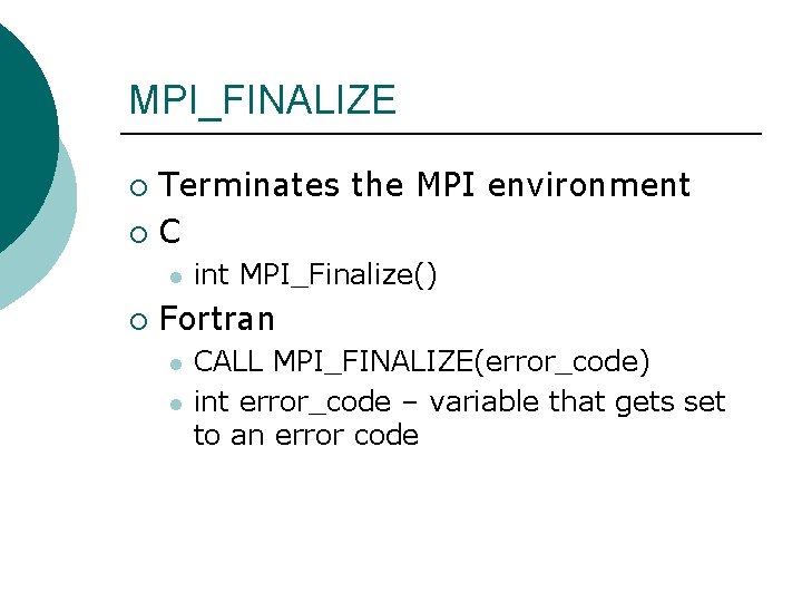 MPI_FINALIZE Terminates the MPI environment ¡ C ¡ l ¡ int MPI_Finalize() Fortran l