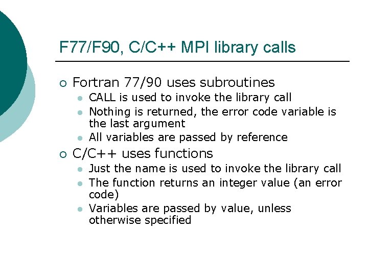 F 77/F 90, C/C++ MPI library calls ¡ Fortran 77/90 uses subroutines l l