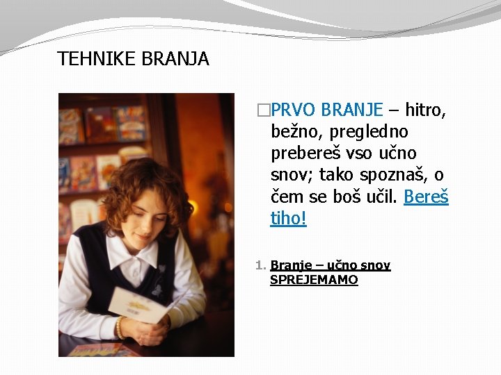 TEHNIKE BRANJA �PRVO BRANJE – hitro, bežno, pregledno prebereš vso učno snov; tako spoznaš,