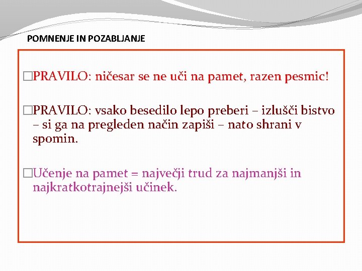 POMNENJE IN POZABLJANJE �PRAVILO: ničesar se ne uči na pamet, razen pesmic! �PRAVILO: vsako