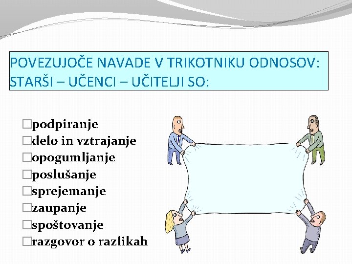 POVEZUJOČE NAVADE V TRIKOTNIKU ODNOSOV: STARŠI – UČENCI – UČITELJI SO: �podpiranje �delo in