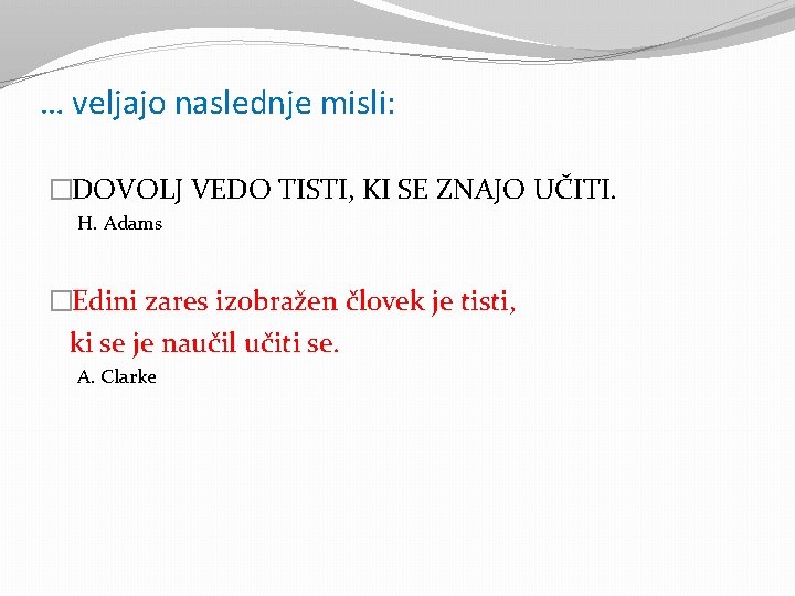 … veljajo naslednje misli: �DOVOLJ VEDO TISTI, KI SE ZNAJO UČITI. H. Adams �Edini