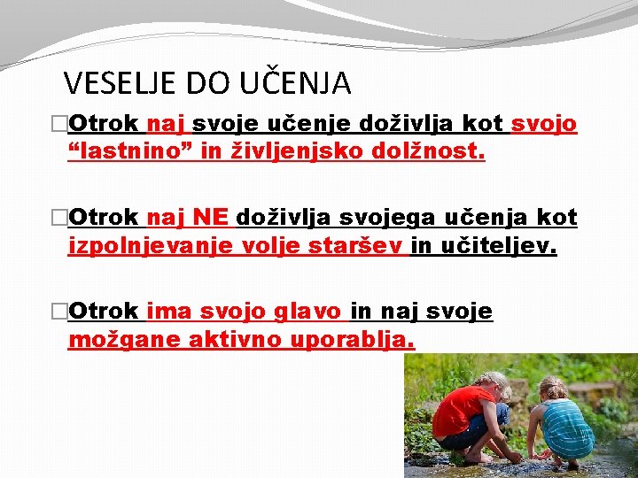 VESELJE DO UČENJA �Otrok naj svoje učenje doživlja kot svojo “lastnino” in življenjsko dolžnost.