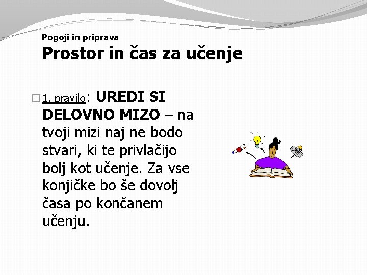 Pogoji in priprava Prostor in čas za učenje � 1. pravilo: UREDI SI DELOVNO