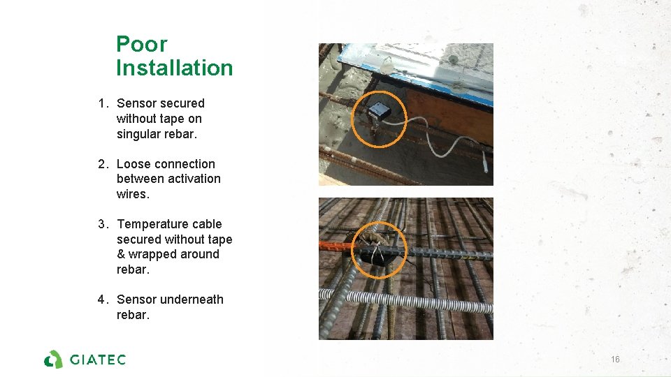 Poor Installation 1. Sensor secured without tape on singular rebar. 2. Loose connection between