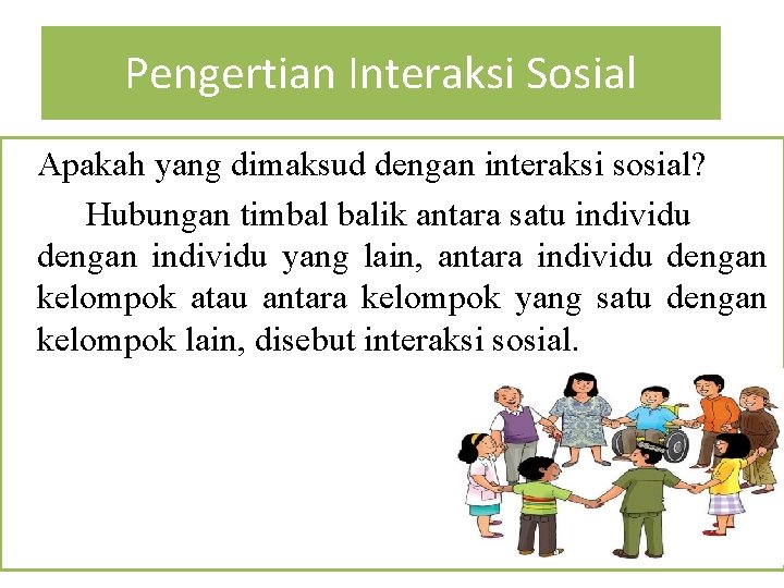 Pengertian Interaksi Sosial Apakah yang dimaksud dengan interaksi sosial? Hubungan timbal balik antara satu