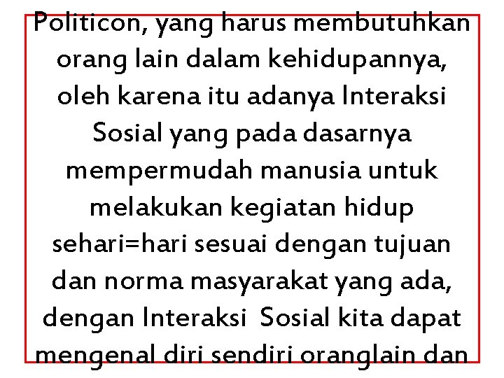 Politicon, yang harus membutuhkan orang lain dalam kehidupannya, oleh karena itu adanya Interaksi Sosial