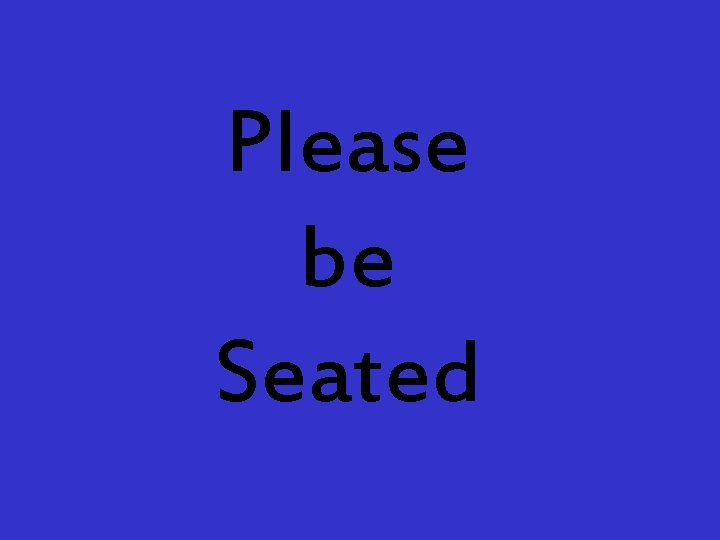 Please be Seated 