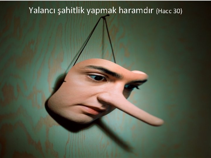 Yalancı şahitlik yapmak haramdır (Hacc 30) 