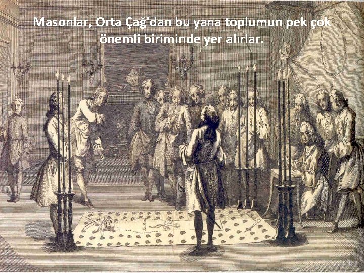 Masonlar, Orta Çağ'dan bu yana toplumun pek çok önemli biriminde yer alırlar. 