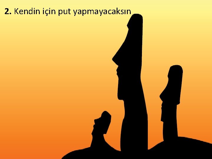 2. Kendin için put yapmayacaksın 