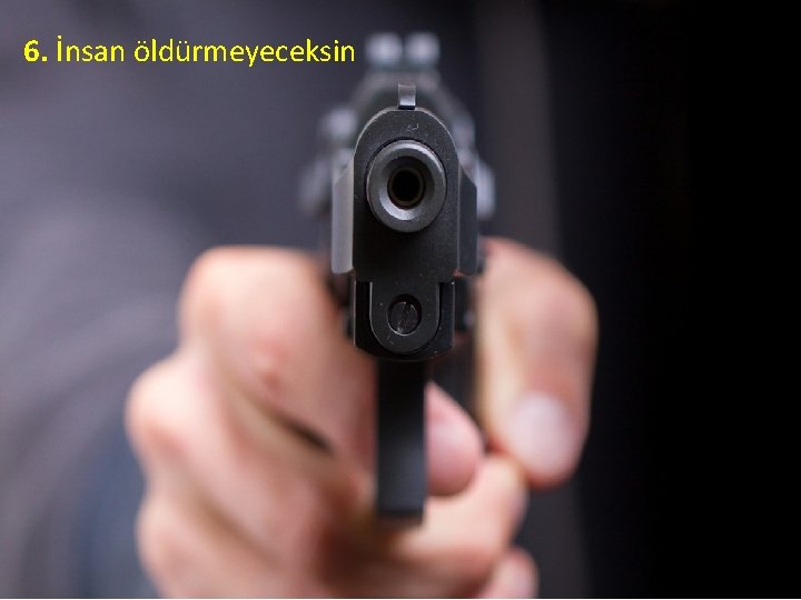 6. İnsan öldürmeyeceksin 