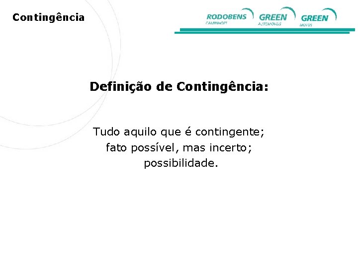 Contingência Definição de Contingência: Tudo aquilo que é contingente; fato possível, mas incerto; possibilidade.