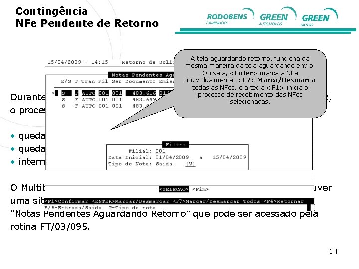 Contingência NFe Pendente de Retorno A tela aguardando retorno, funciona da mesma maneira da