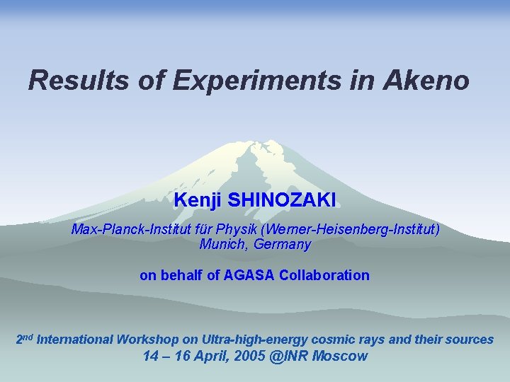 Results of Experiments in Akeno Kenji SHINOZAKI Max-Planck-Institut für Physik (Werner-Heisenberg-Institut) Munich, Germany on