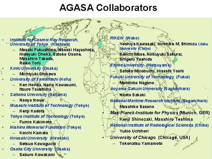 AGASA Collaborators • • • Institute for Cosmic Ray Research, University of Tokyo (Kashiwa)