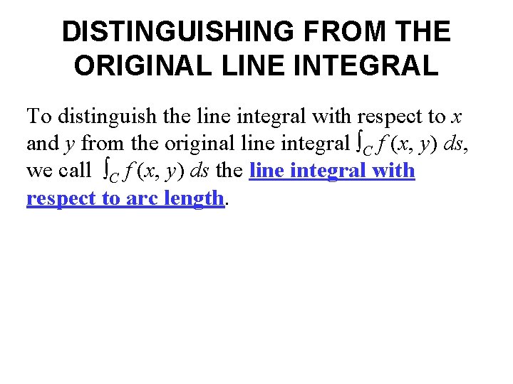 DISTINGUISHING FROM THE ORIGINAL LINE INTEGRAL To distinguish the line integral with respect to DISTINGUISHING FROM THE ORIGINAL LINE INTEGRAL To distinguish the line integral with respect to