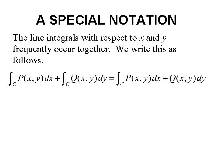 A SPECIAL NOTATION The line integrals with respect to x and y frequently occur A SPECIAL NOTATION The line integrals with respect to x and y frequently occur