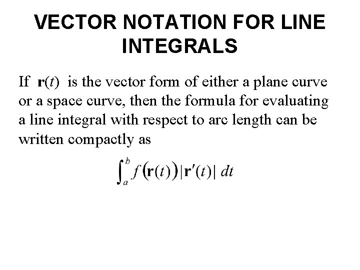 VECTOR NOTATION FOR LINE INTEGRALS If r(t) is the vector form of either a VECTOR NOTATION FOR LINE INTEGRALS If r(t) is the vector form of either a