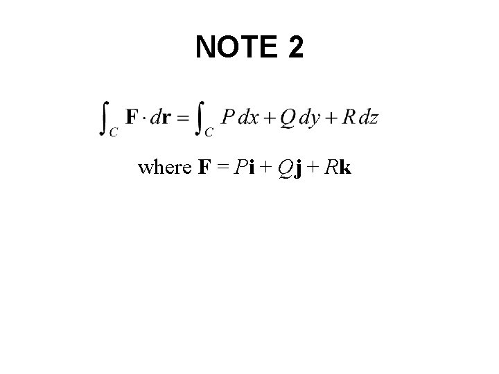 NOTE 2 where F = Pi + Qj + Rk NOTE 2 where F = Pi + Qj + Rk