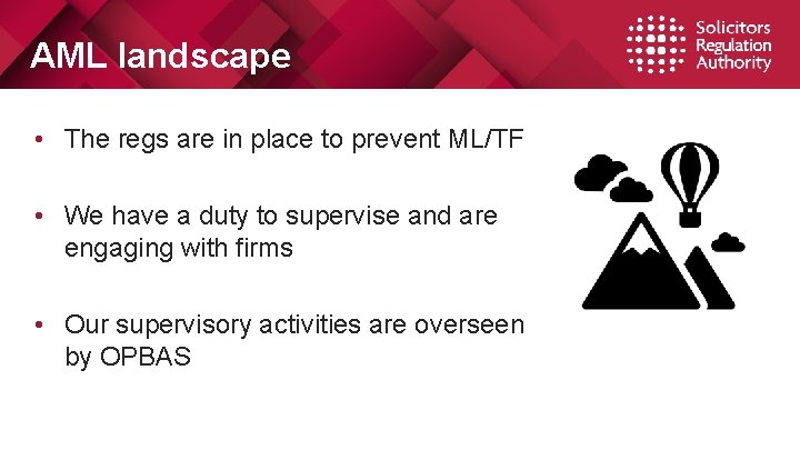 AML landscape • The regs are in place to prevent ML/TF • We have