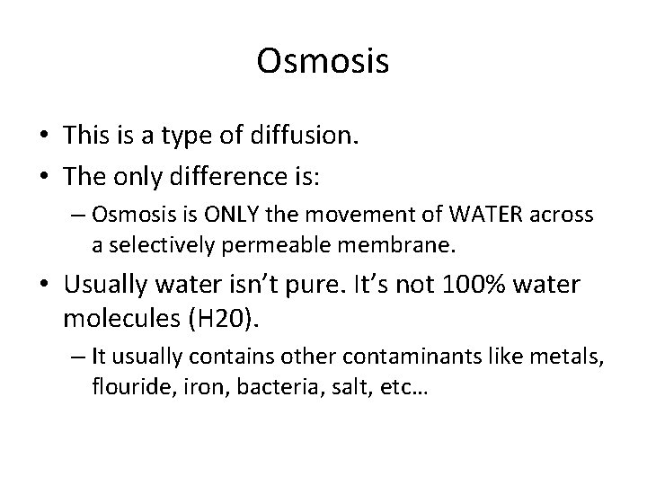 Osmosis • This is a type of diffusion. • The only difference is: –