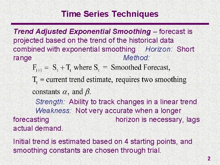 Time Series Techniques Trend Adjusted Exponential Smoothing – forecast is projected based on the