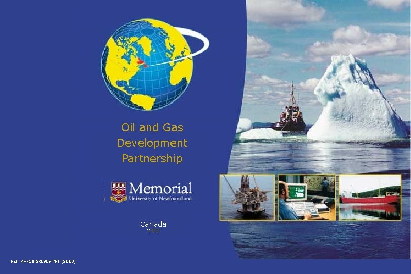 Oil and Gas Development Partnership Canada 2000 Ref: AM/O&GX 0906. PPT (2000) 