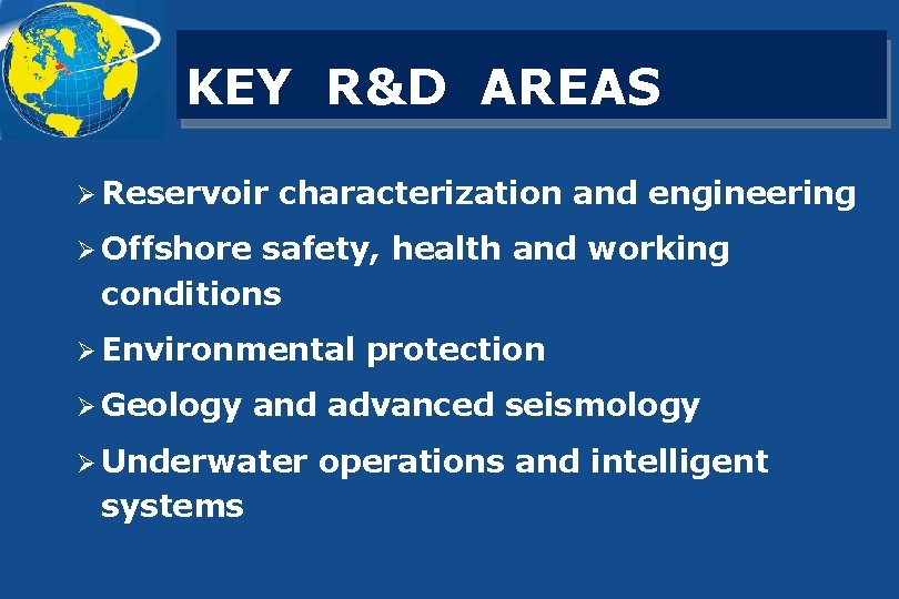 KEY R&D AREAS Ø Reservoir characterization and engineering Ø Offshore safety, health and working