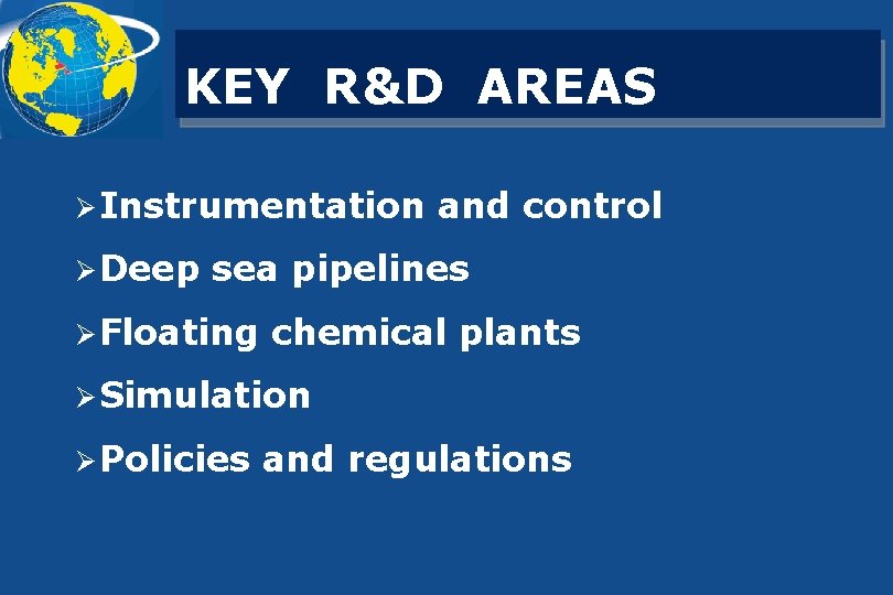 KEY R&D AREAS Ø Instrumentation Ø Deep and control sea pipelines Ø Floating chemical