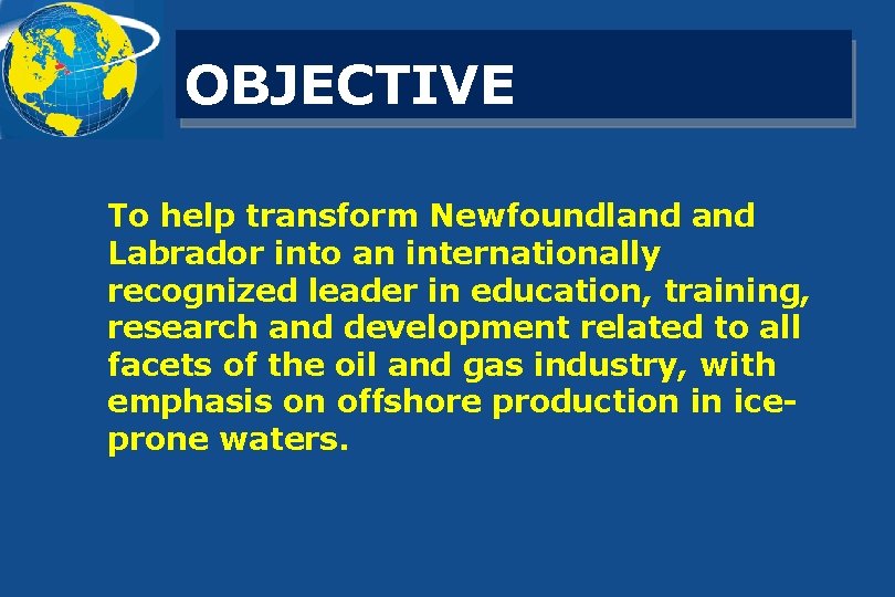 OBJECTIVE To help transform Newfoundland Labrador into an internationally recognized leader in education, training,