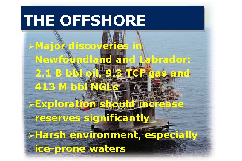 THE OFFSHORE Ø Major discoveries in Newfoundland Labrador: 2. 1 B bbl oil, 9.