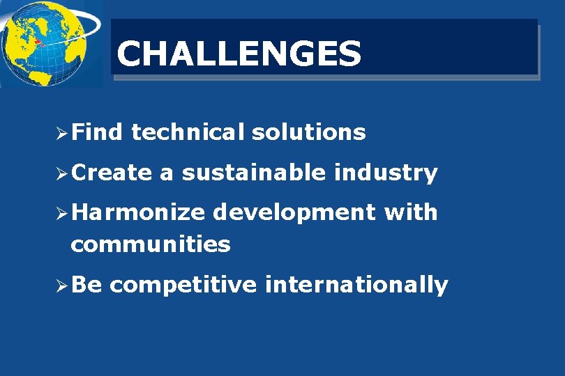 CHALLENGES Ø Find technical solutions Ø Create a sustainable industry Ø Harmonize development with