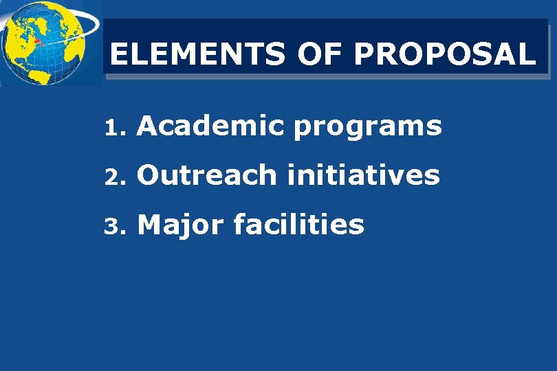 ELEMENTS OF PROPOSAL 1. Academic programs 2. Outreach initiatives 3. Major facilities 