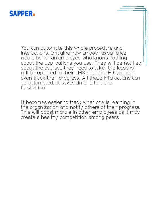 You can automate this whole procedure and interactions. Imagine how smooth experience would be