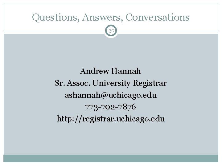 Questions, Answers, Conversations 30 Andrew Hannah Sr. Assoc. University Registrar ashannah@uchicago. edu 773 -702 Questions, Answers, Conversations 30 Andrew Hannah Sr. Assoc. University Registrar ashannah@uchicago. edu 773 -702