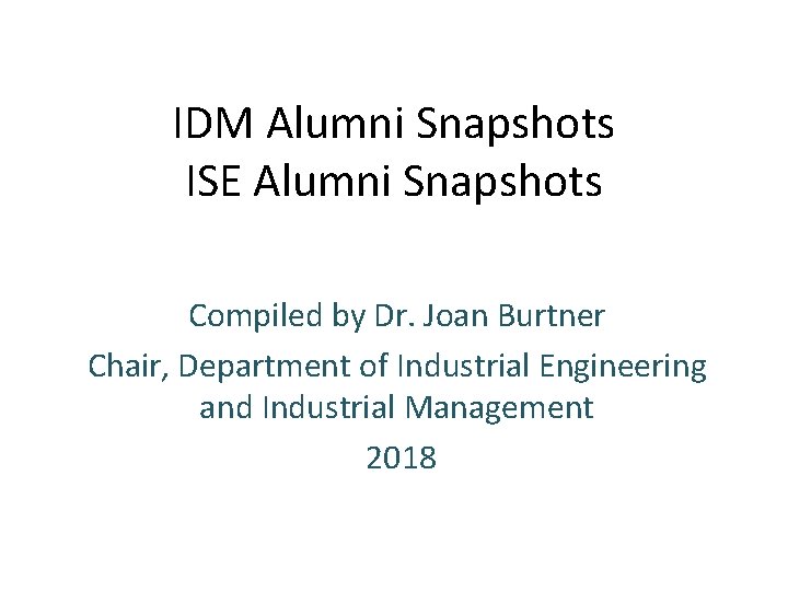 IDM Alumni Snapshots ISE Alumni Snapshots Compiled by Dr. Joan Burtner Chair, Department of