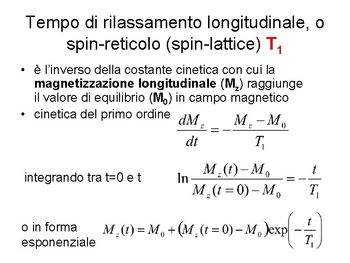 Tempo di rilassamento longitudinale, o spin-reticolo (spin-lattice) T 1 • è l’inverso della costante