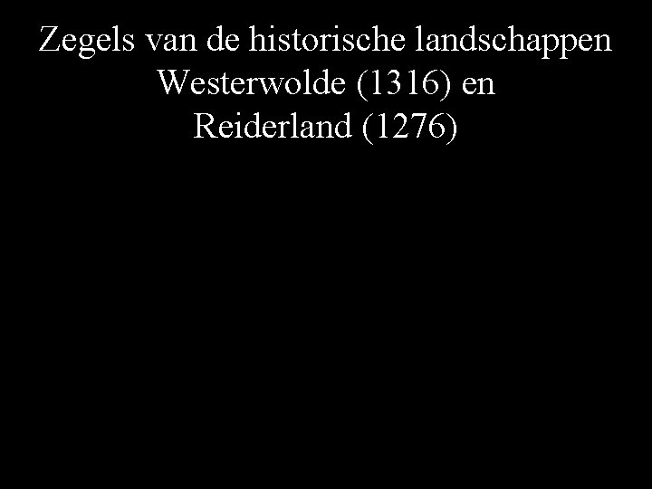 Zegels van de historische landschappen Westerwolde (1316) en Reiderland (1276) 