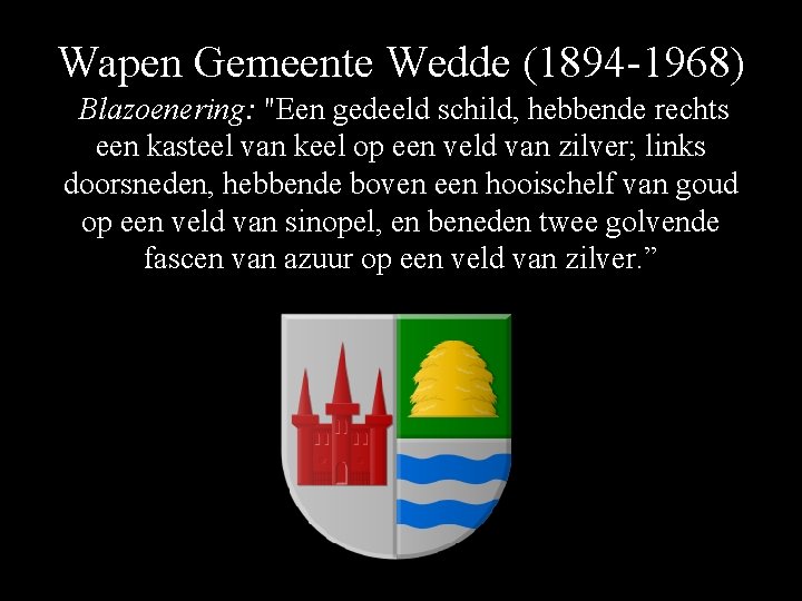 Wapen Gemeente Wedde (1894 -1968) Blazoenering: "Een gedeeld schild, hebbende rechts een kasteel van