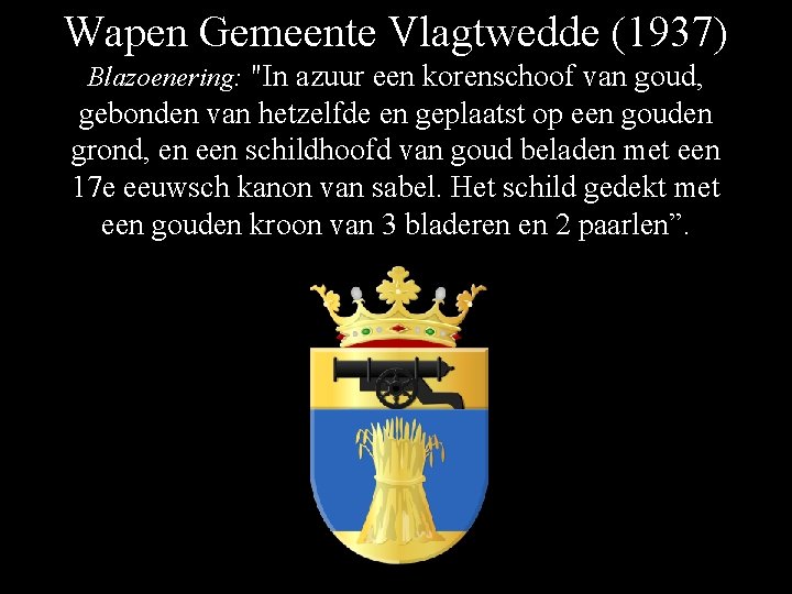 Wapen Gemeente Vlagtwedde (1937) Blazoenering: "In azuur een korenschoof van goud, gebonden van hetzelfde