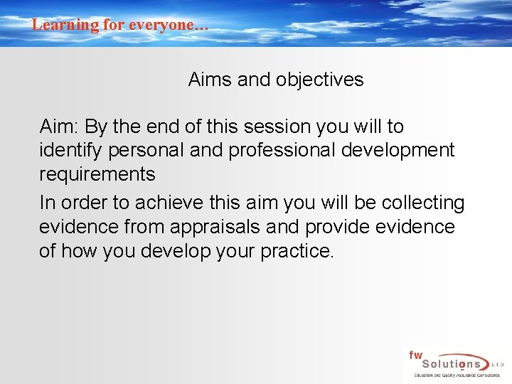Learning for everyone… Aims and objectives Aim: By the end of this session you