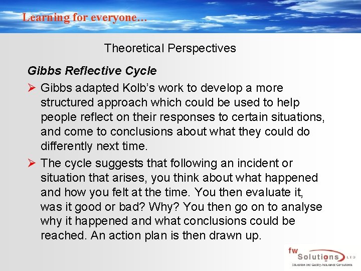 Learning for everyone… Theoretical Perspectives Gibbs Reflective Cycle Ø Gibbs adapted Kolb’s work to