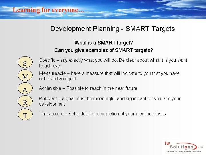 Learning for everyone… Development Planning - SMART Targets What is a SMART target? Can