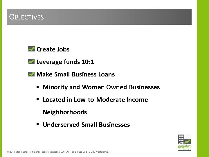 OBJECTIVES Create Jobs Leverage funds 10: 1 Make Small Business Loans § Minority and