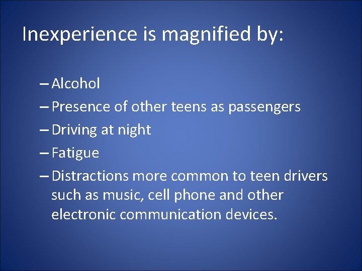 Inexperience is magnified by: – Alcohol – Presence of other teens as passengers –