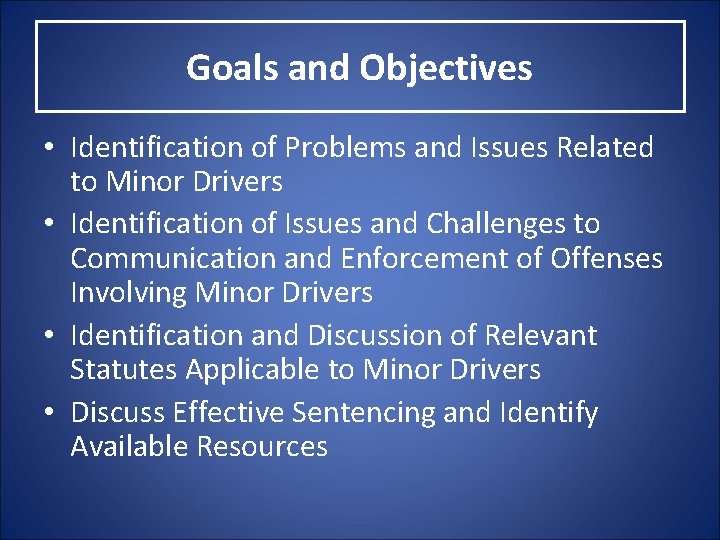 Goals and Objectives • Identification of Problems and Issues Related to Minor Drivers •