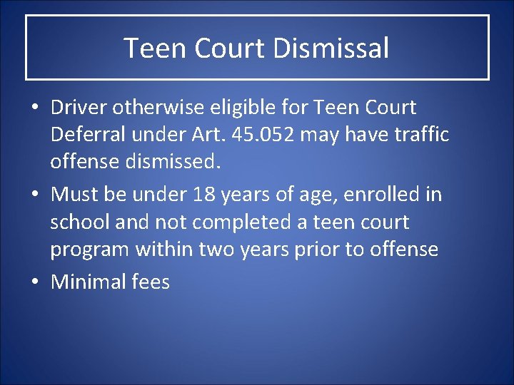 Teen Court Dismissal • Driver otherwise eligible for Teen Court Deferral under Art. 45.