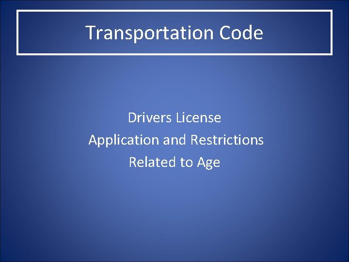 Transportation Code Drivers License Application and Restrictions Related to Age 