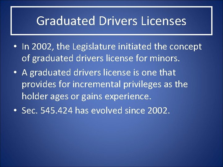 Graduated Drivers Licenses • In 2002, the Legislature initiated the concept of graduated drivers